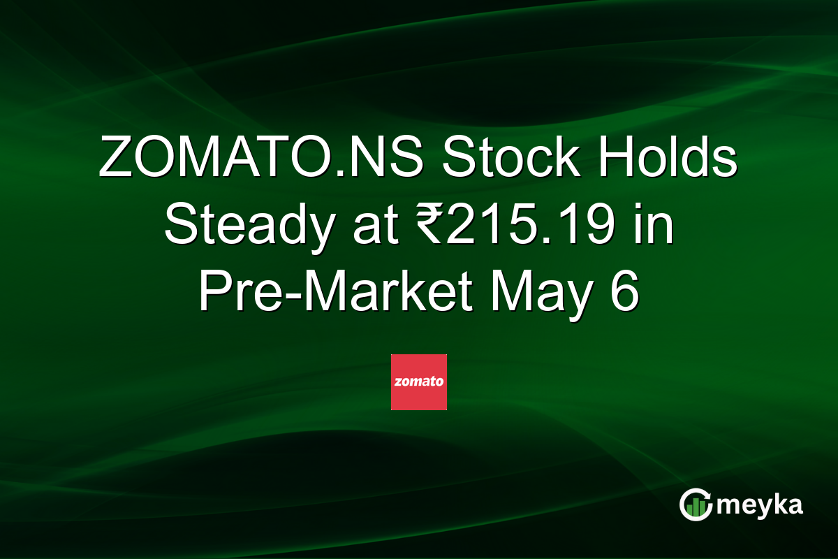 ZOMATO.NS Stock Holds Steady at ₹215.19 in Pre-Market May 6