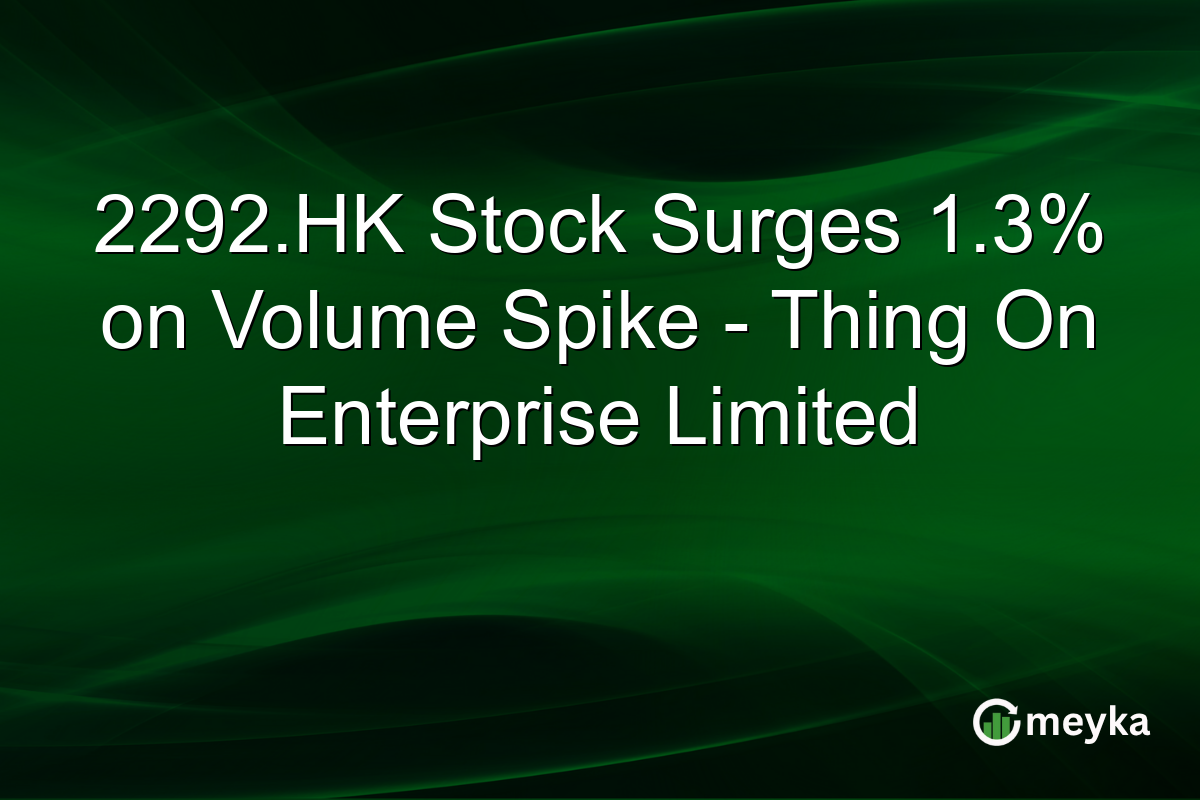 2292.HK Stock Surges 1.3% on Volume Spike – Thing On Enterprise Limited