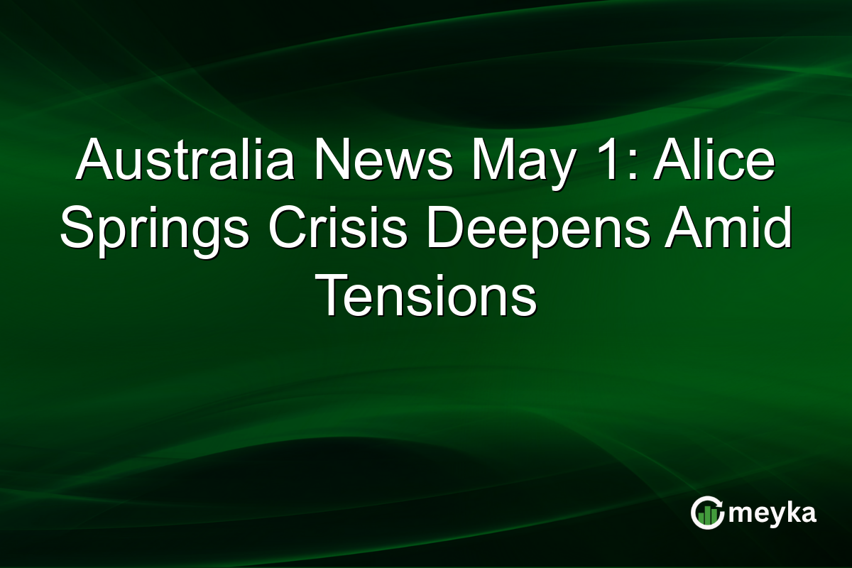 Australia News May 1: Alice Springs Crisis Deepens Amid Tensions