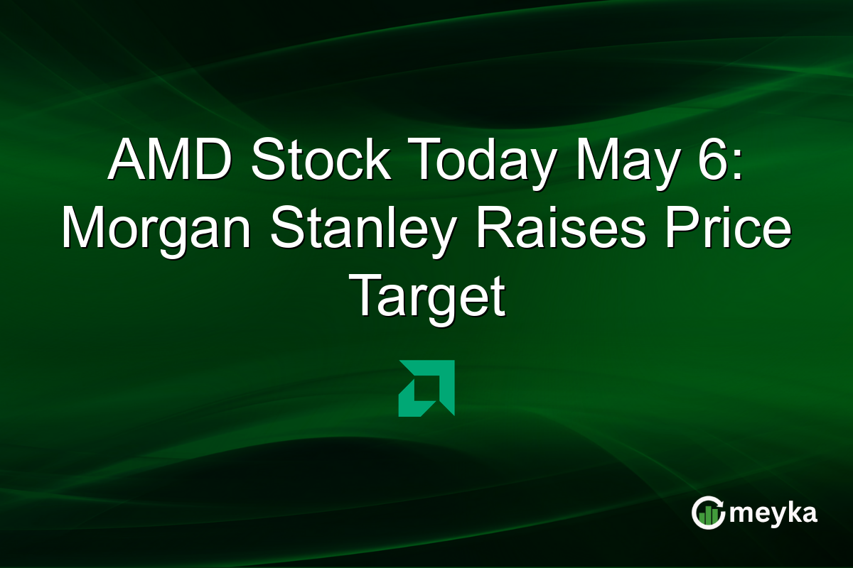AMD Stock Today May 6: Morgan Stanley Raises Price Target