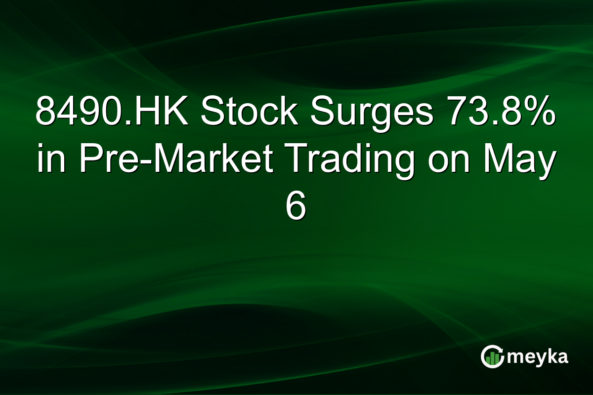 8490.HK Stock Surges 73.8% in Pre-Market Trading on May 6