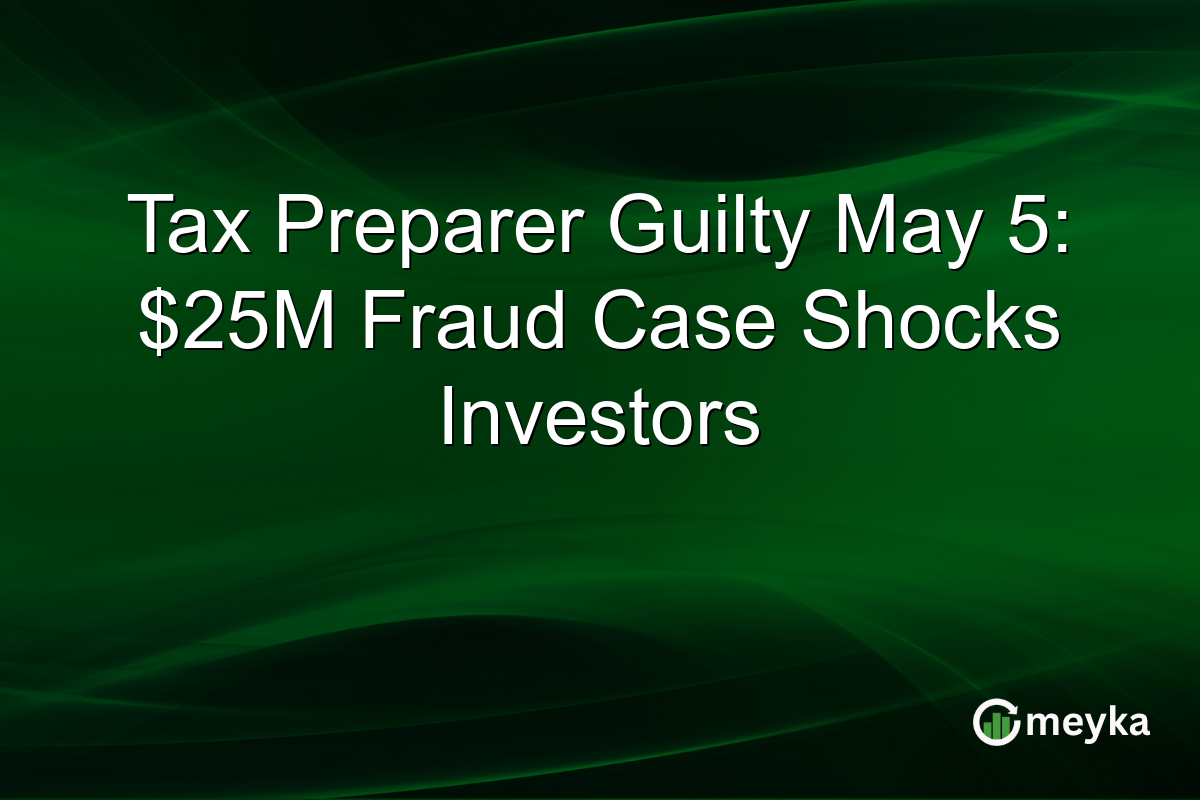 Tax Preparer Guilty May 5: $25M Fraud Case Shocks Investors