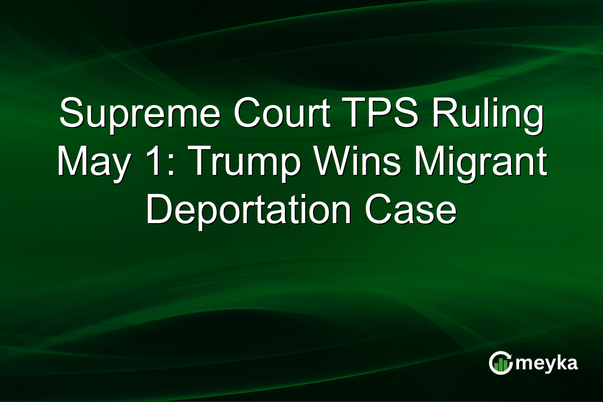 Supreme Court TPS Ruling May 1: Trump Wins Migrant Deportation Case