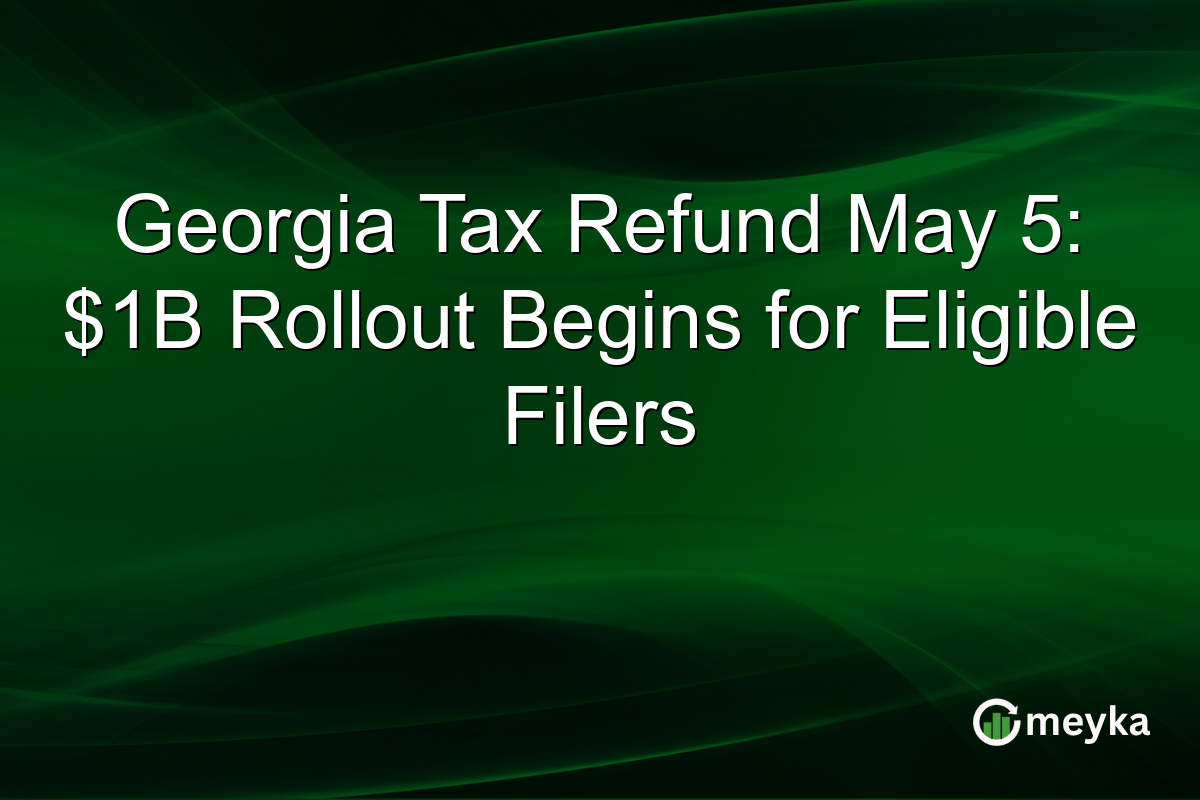 Georgia Tax Refund May 5: $1B Rollout Begins for Eligible Filers