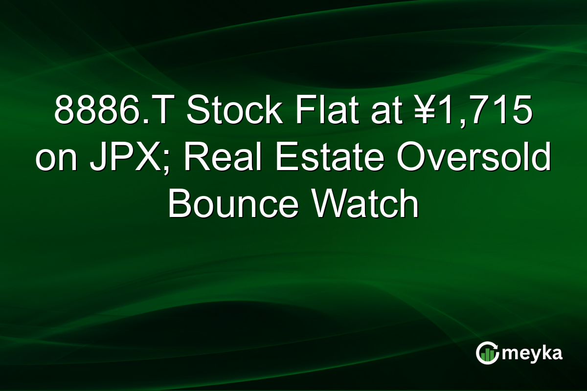 8886.T Stock Flat at ¥1,715 on JPX; Real Estate Oversold Bounce Watch