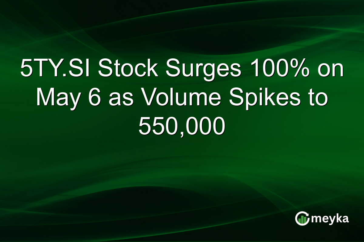 5TY.SI Stock Surges 100% on May 6 as Volume Spikes to 550,000