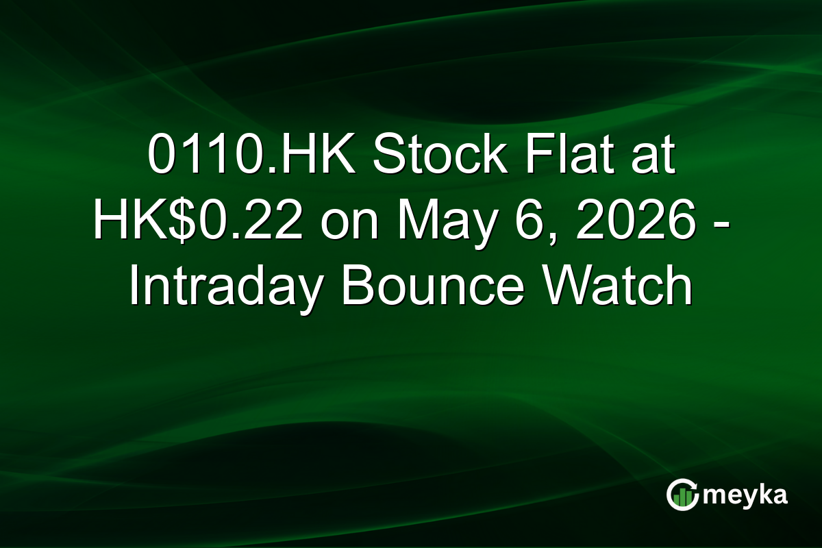0110.HK Stock Flat at HK$0.22 on May 6, 2026 – Intraday Bounce Watch