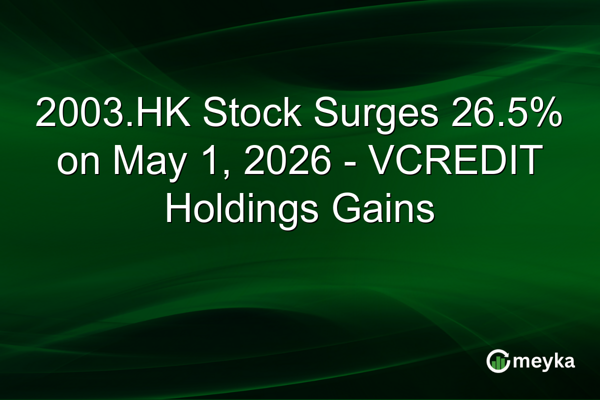 2003.HK Stock Surges 26.5% on May 1, 2026 – VCREDIT Holdings Gains