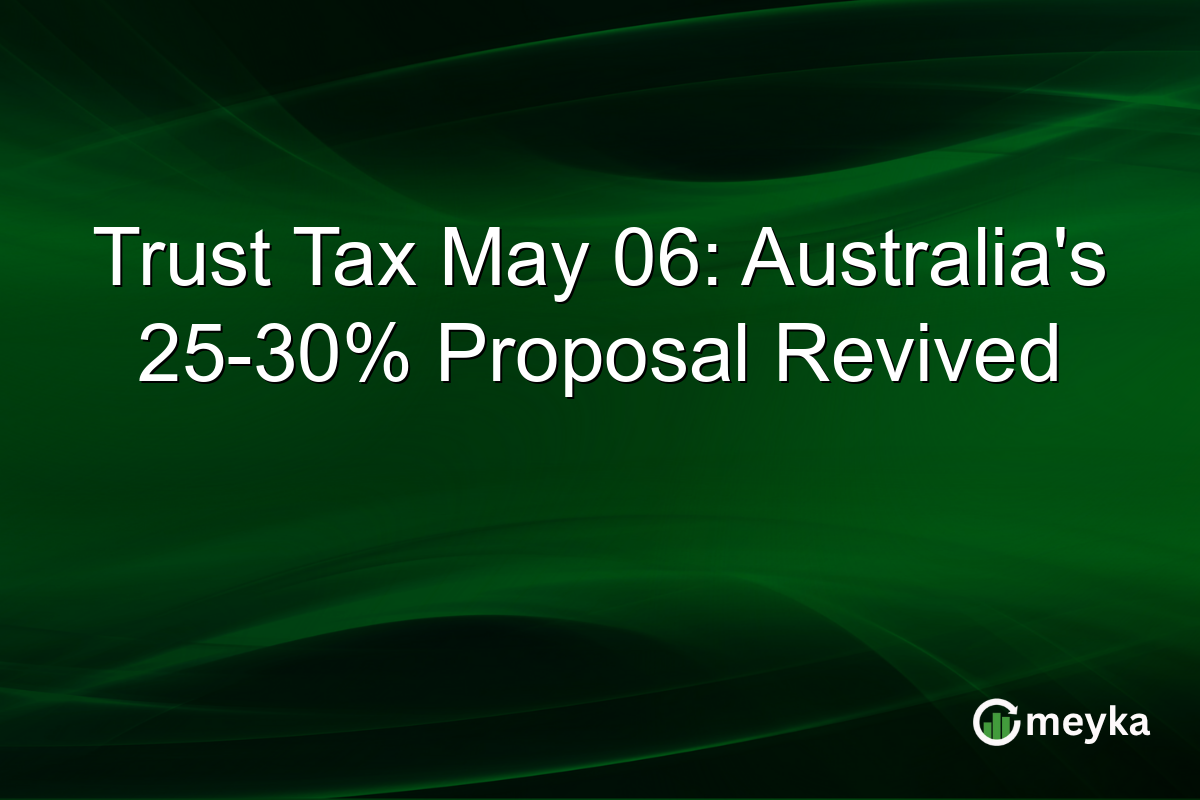 Trust Tax May 06: Australia’s 25-30% Proposal Revived