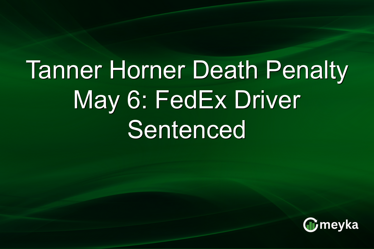 Tanner Horner Death Penalty May 6: FedEx Driver Sentenced