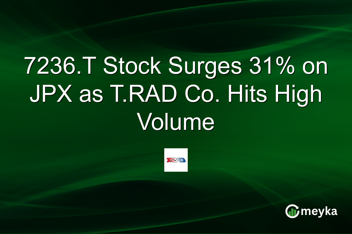 7236.T Stock Surges 31% on JPX as T.RAD Co. Hits High Volume