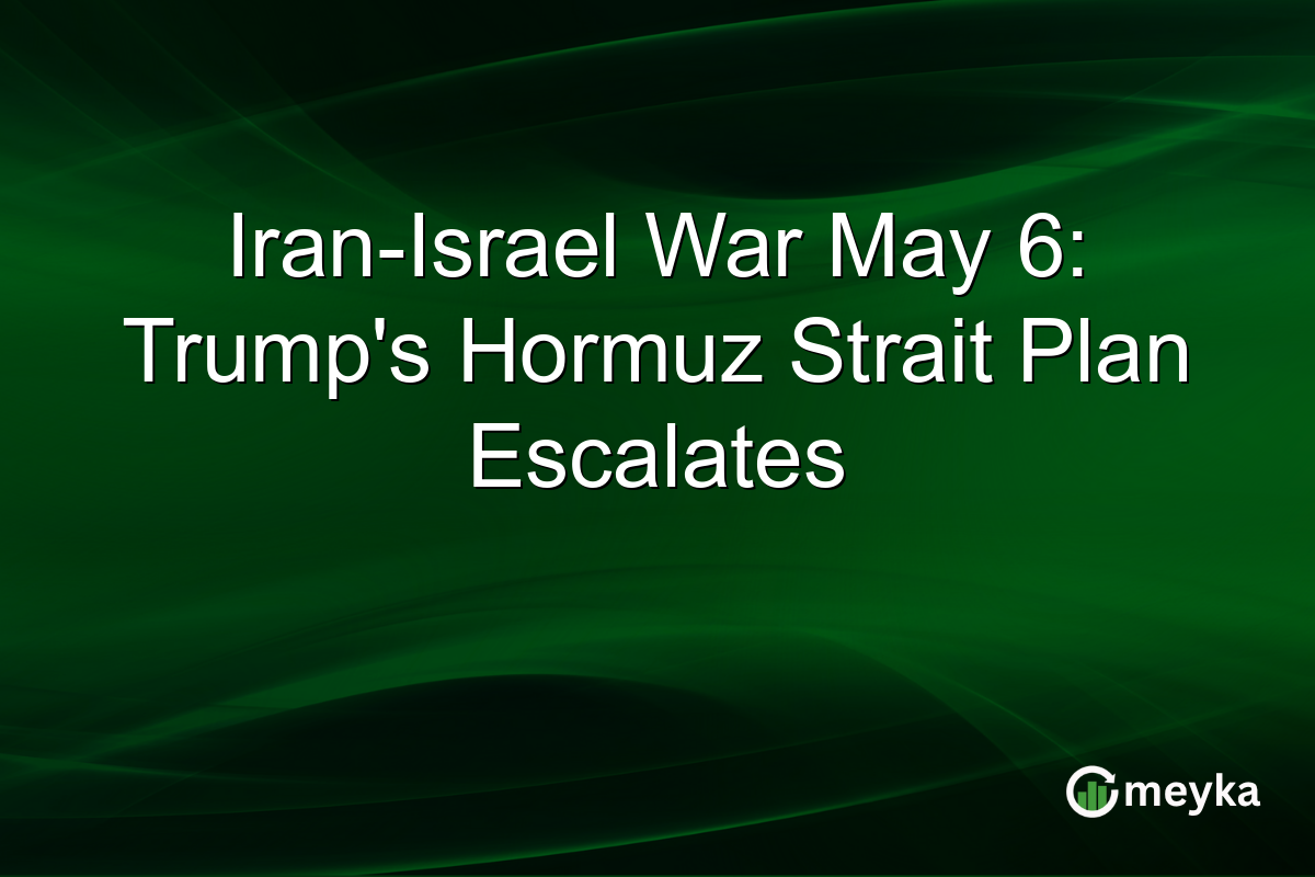 Iran-Israel War May 6: Trump’s Hormuz Strait Plan Escalates