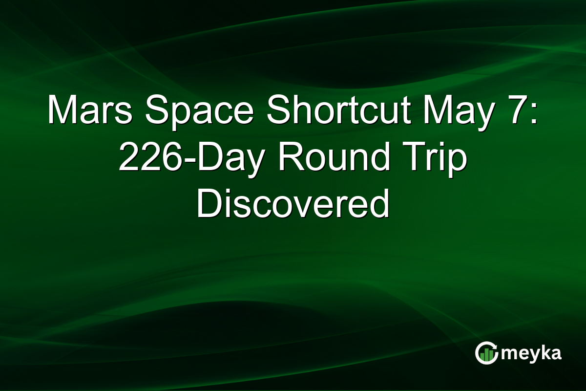 Mars Space Shortcut May 7: 226-Day Round Trip Discovered