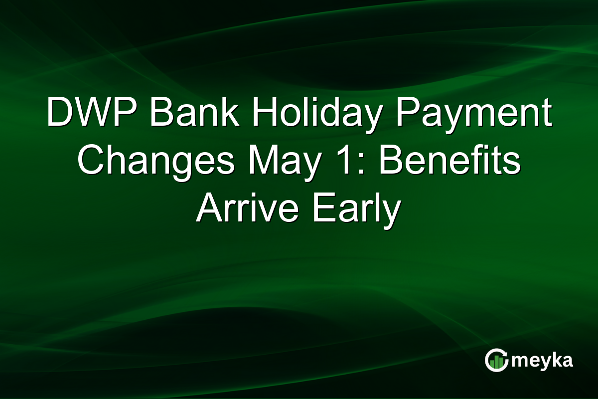DWP Bank Holiday Payment Changes May 1: Benefits Arrive Early