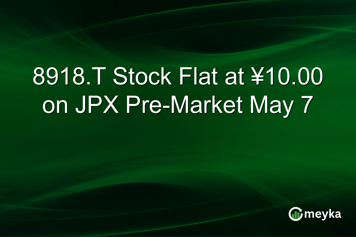 8918.T Stock Flat at ¥10.00 on JPX Pre-Market May 7