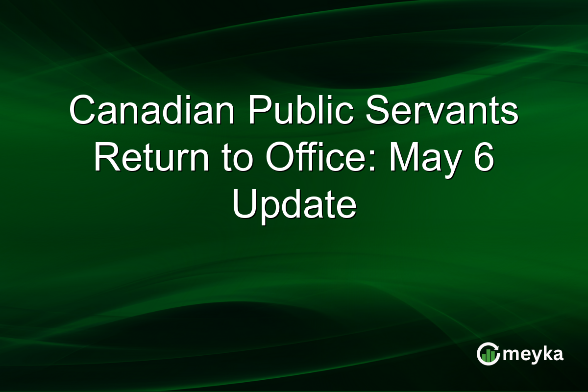 Canadian Public Servants Return to Office: May 6 Update
