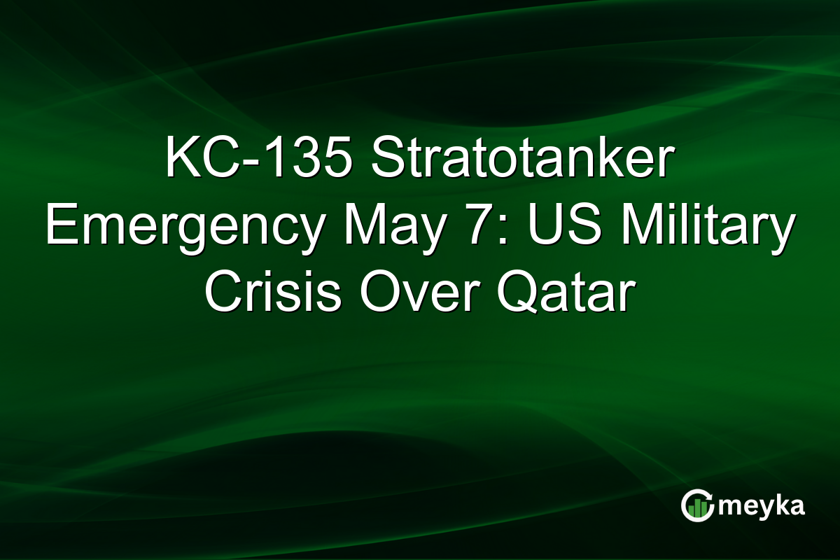 KC-135 Stratotanker Emergency May 7: US Military Crisis Over Qatar