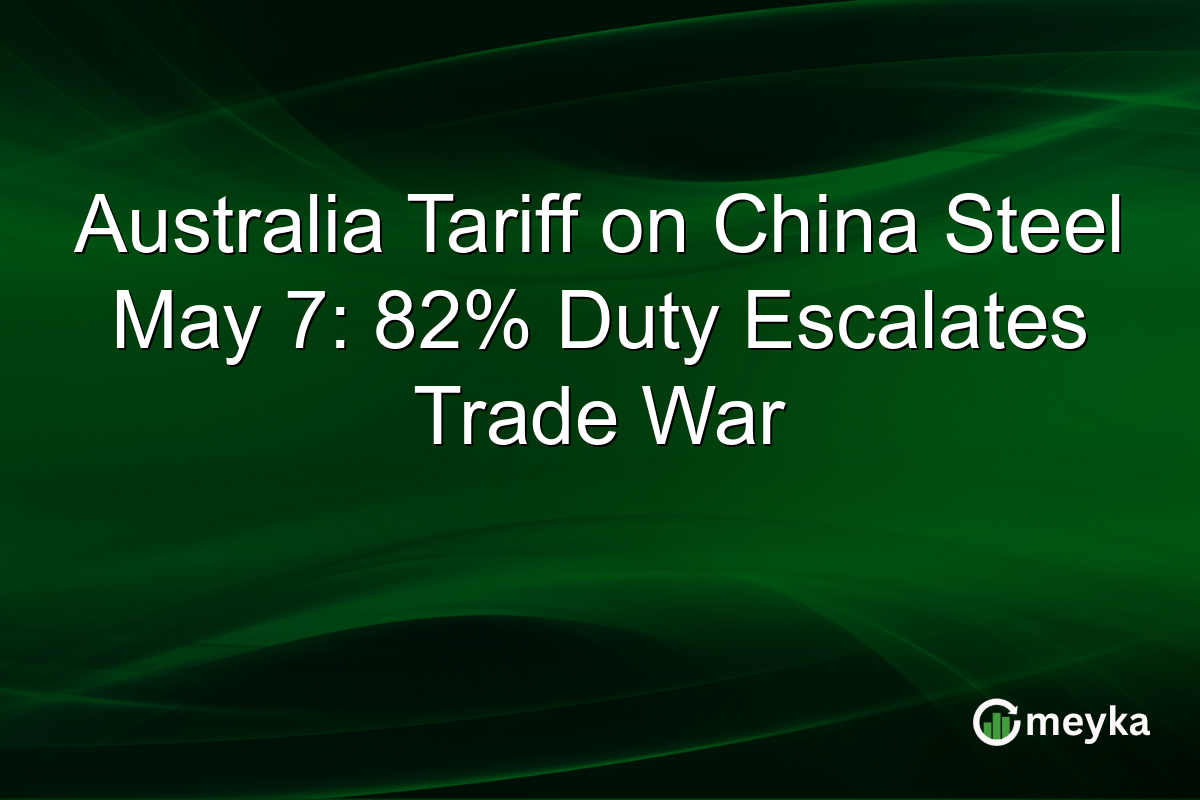 Australia Tariff on China Steel May 7: 82% Duty Escalates Trade War