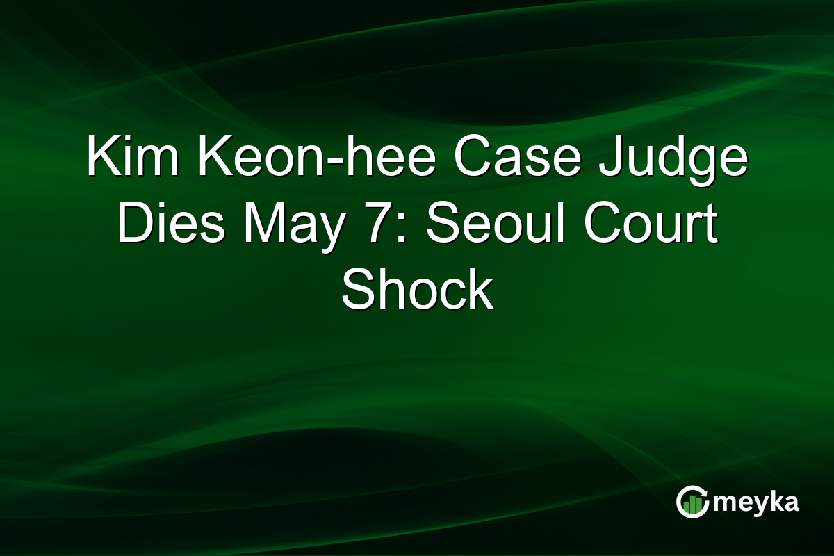 Kim Keon-hee Case Judge Dies May 7: Seoul Court Shock