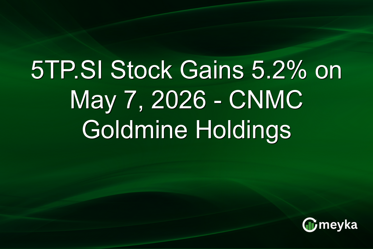 5TP.SI Stock Gains 5.2% on May 7, 2026 – CNMC Goldmine Holdings