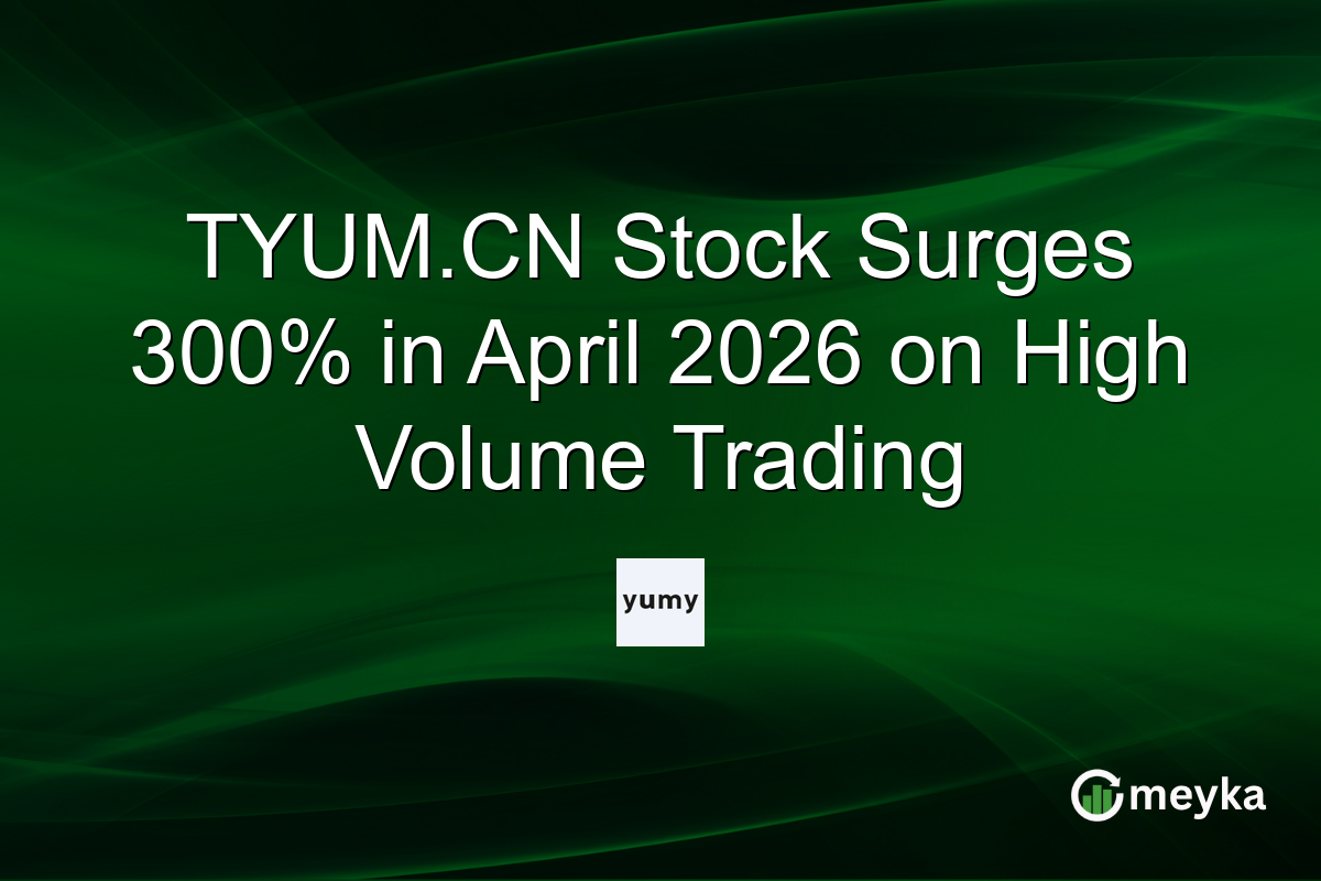 TYUM.CN Stock Surges 300% in April 2026 on High Volume Trading