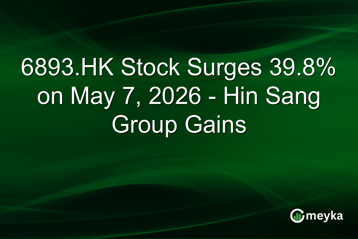 6893.HK Stock Surges 39.8% on May 7, 2026 – Hin Sang Group Gains