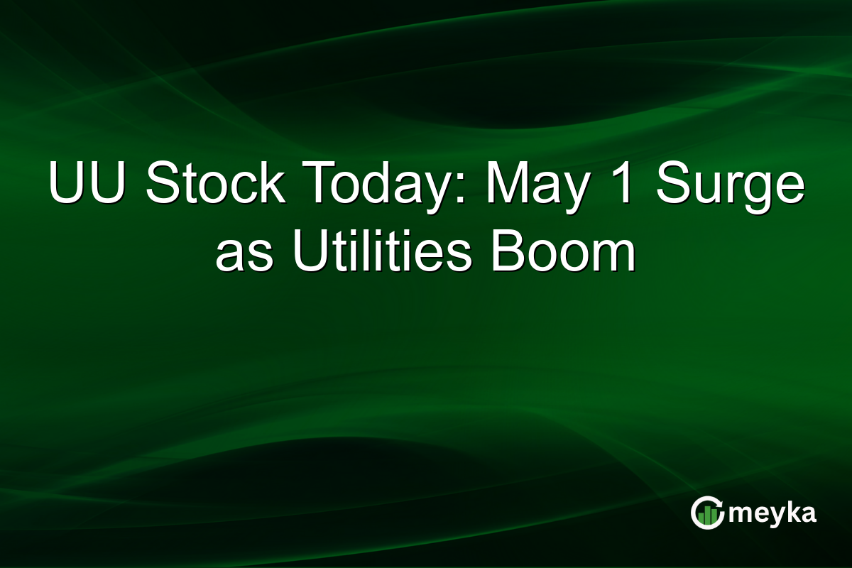 UU Stock Today: May 1 Surge as Utilities Boom