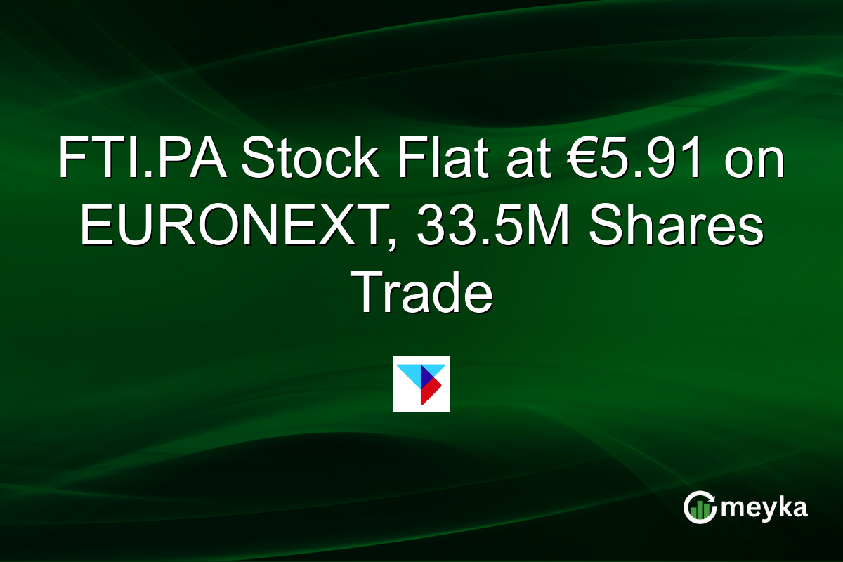 FTI.PA Stock Flat at €5.91 on EURONEXT, 33.5M Shares Trade