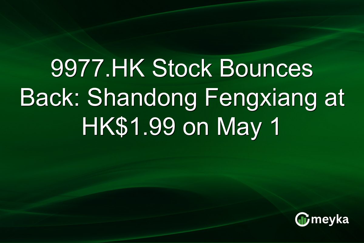 9977.HK Stock Bounces Back: Shandong Fengxiang at HK$1.99 on May 1