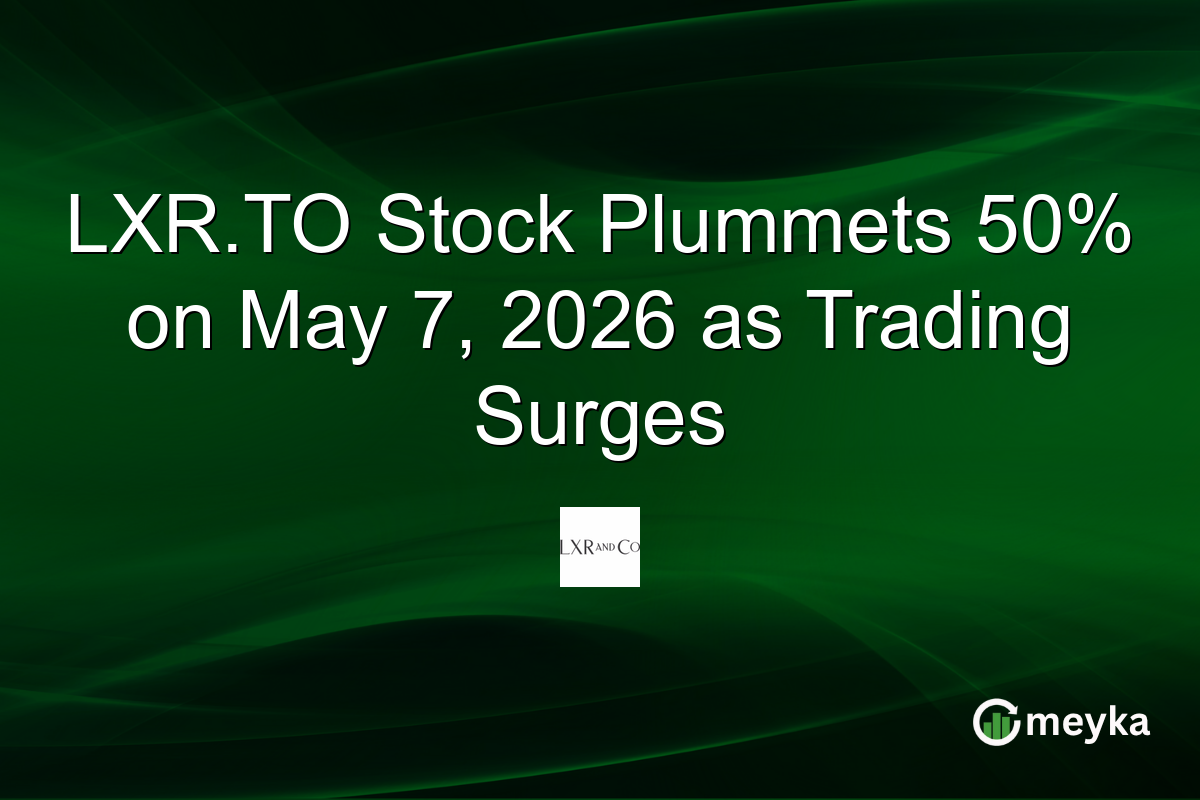 LXR.TO Stock Plummets 50% on May 7, 2026 as Trading Surges