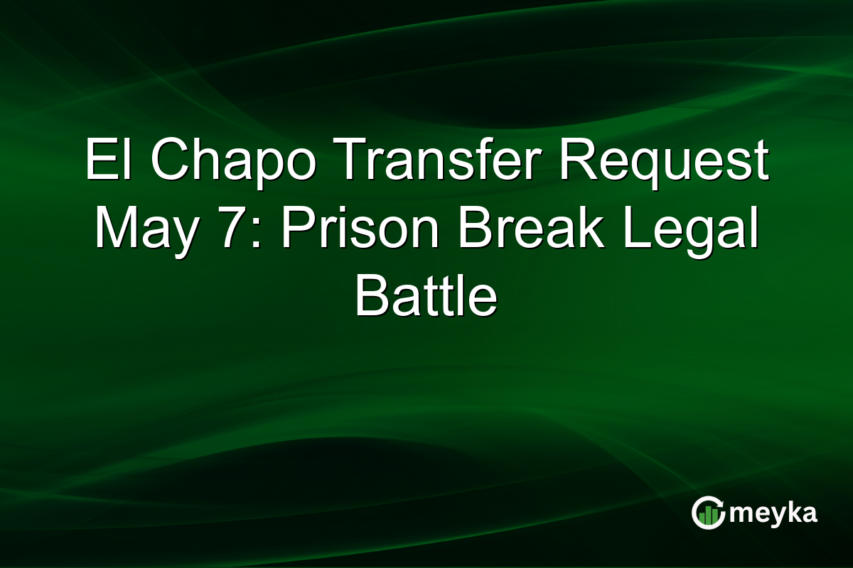 El Chapo Transfer Request May 7: Prison Break Legal Battle