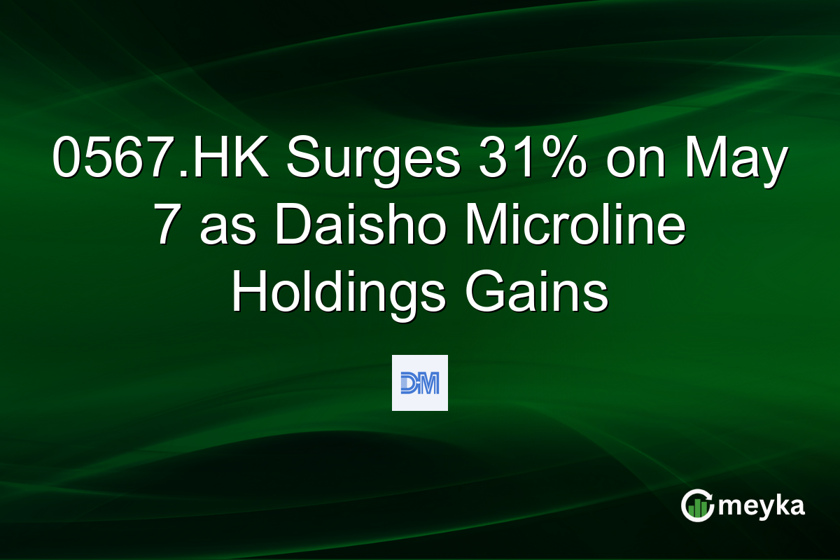 0567.HK Surges 31% on May 7 as Daisho Microline Holdings Gains