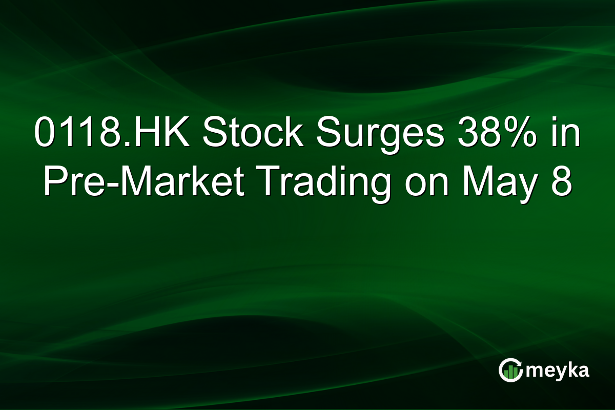 0118.HK Stock Surges 38% in Pre-Market Trading on May 8