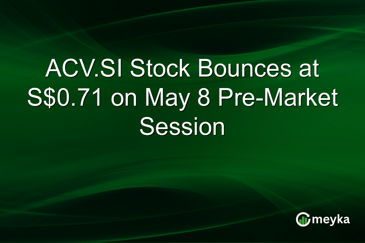 ACV.SI Stock Bounces at S$0.71 on May 8 Pre-Market Session