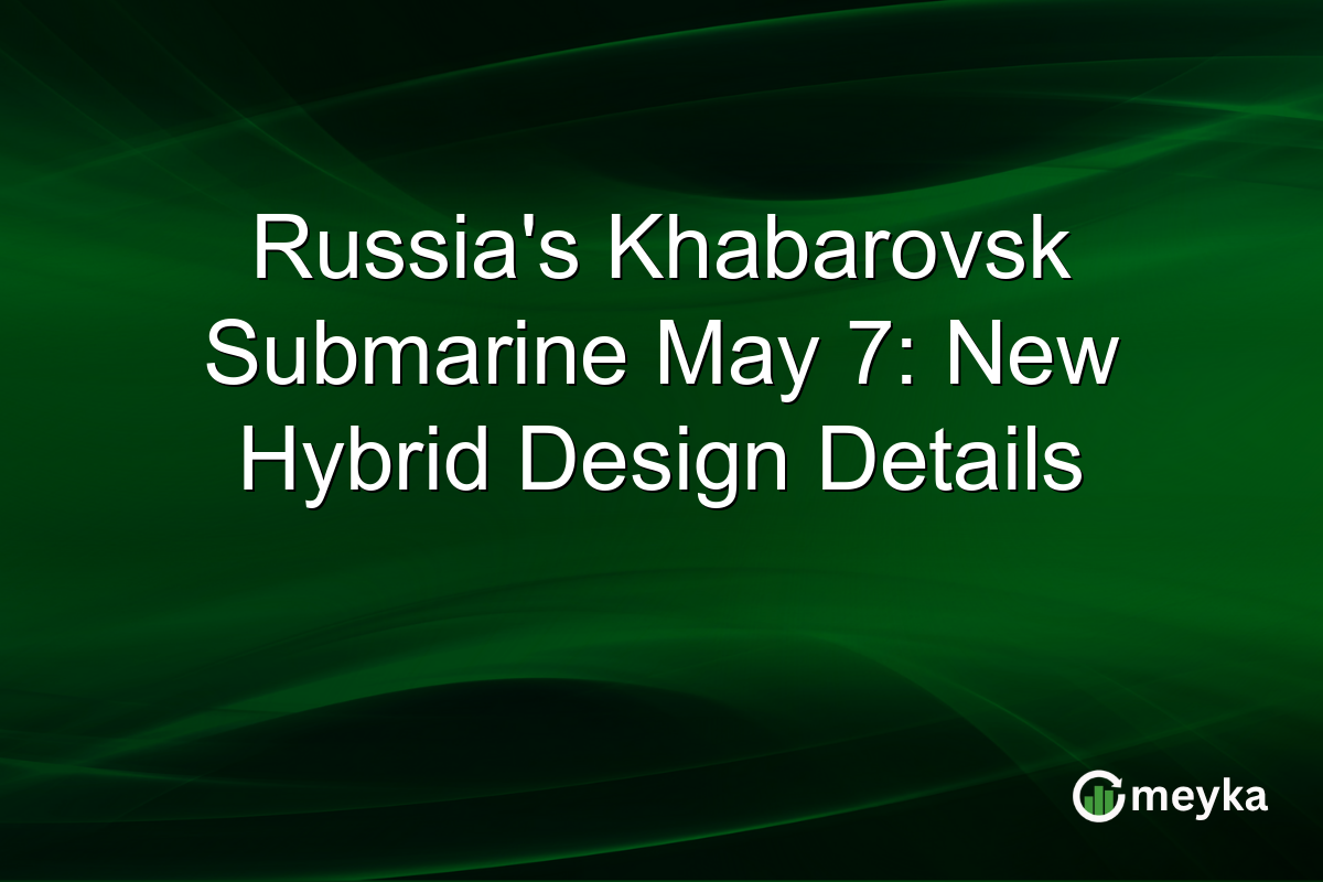Russia’s Khabarovsk Submarine May 7: New Hybrid Design Details