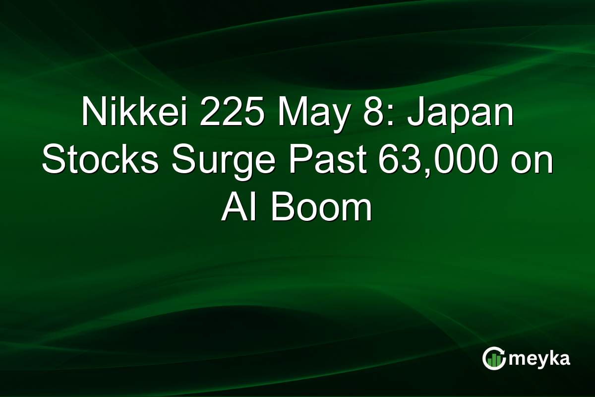 Nikkei 225 May 8: Japan Stocks Surge Past 63,000 on AI Boom