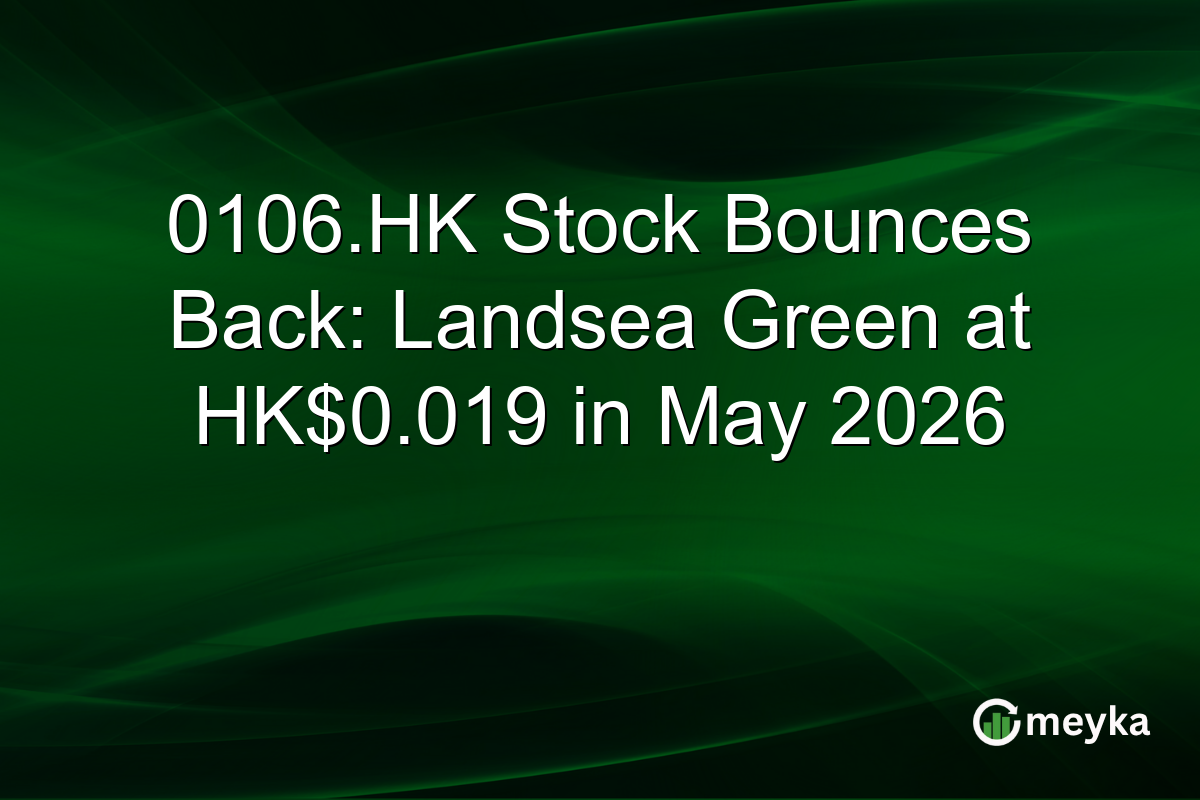 0106.HK Stock Bounces Back: Landsea Green at HK$0.019 in May 2026