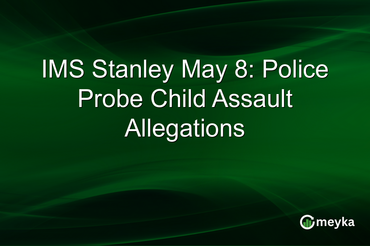 IMS Stanley May 8: Police Probe Child Assault Allegations