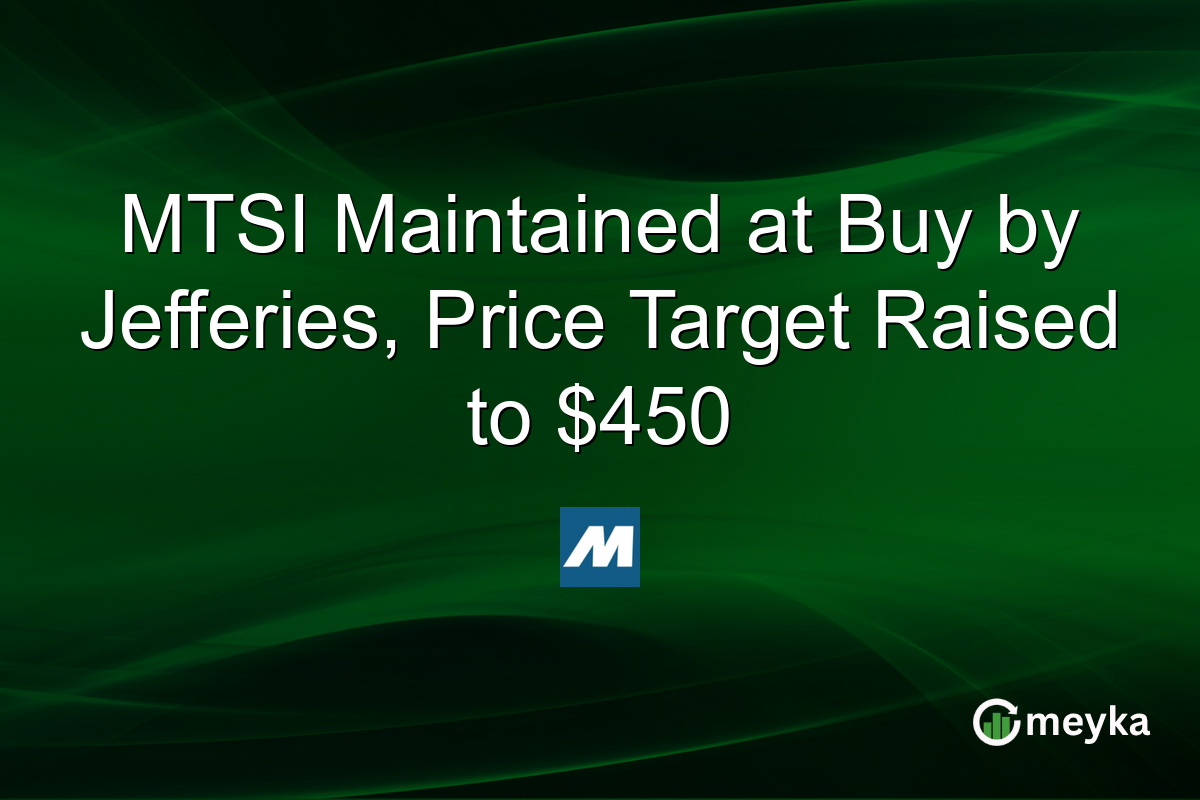MTSI Maintained at Buy by Jefferies, Price Target Raised to $450