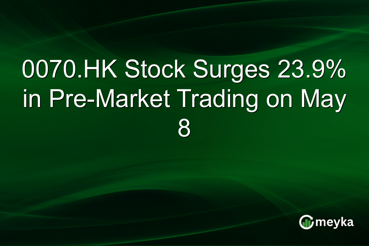 0070.HK Stock Surges 23.9% in Pre-Market Trading on May 8