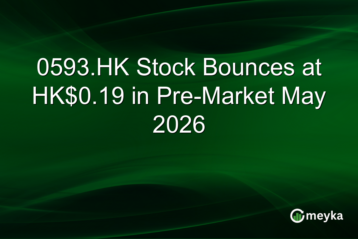0593.HK Stock Bounces at HK$0.19 in Pre-Market May 2026