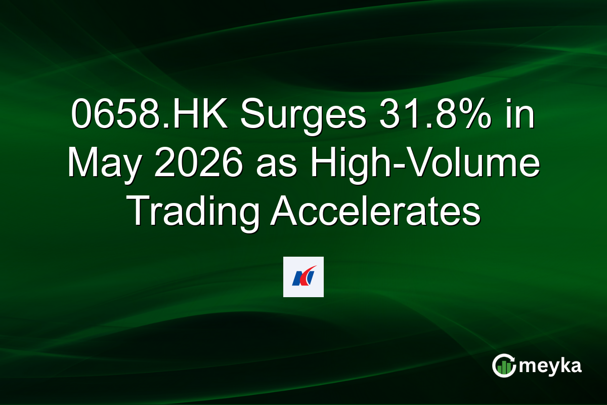 0658.HK Surges 31.8% in May 2026 as High-Volume Trading Accelerates