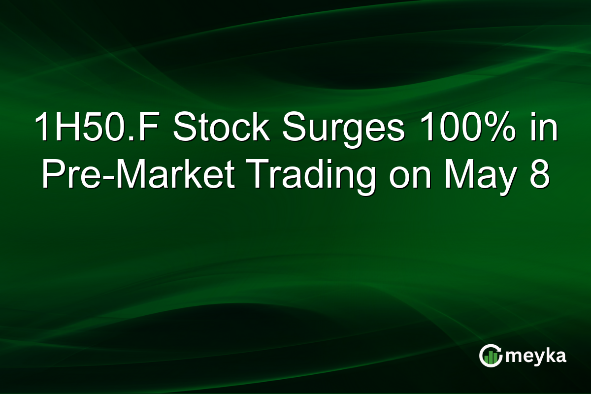 1H50.F Stock Surges 100% in Pre-Market Trading on May 8