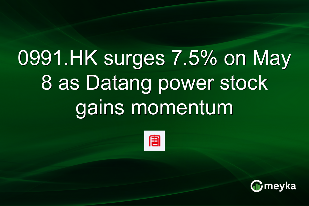 0991.HK surges 7.5% on May 8 as Datang power stock gains momentum