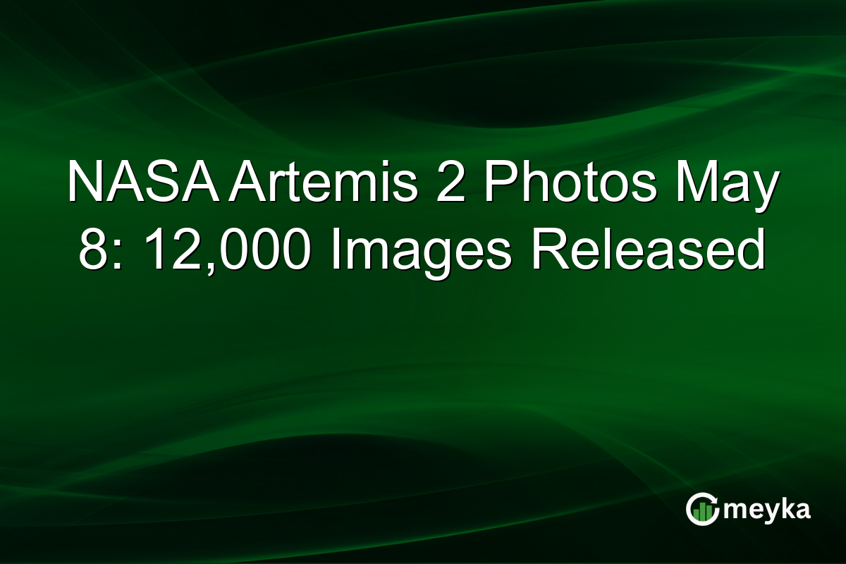 NASA Artemis 2 Photos May 8: 12,000 Images Released