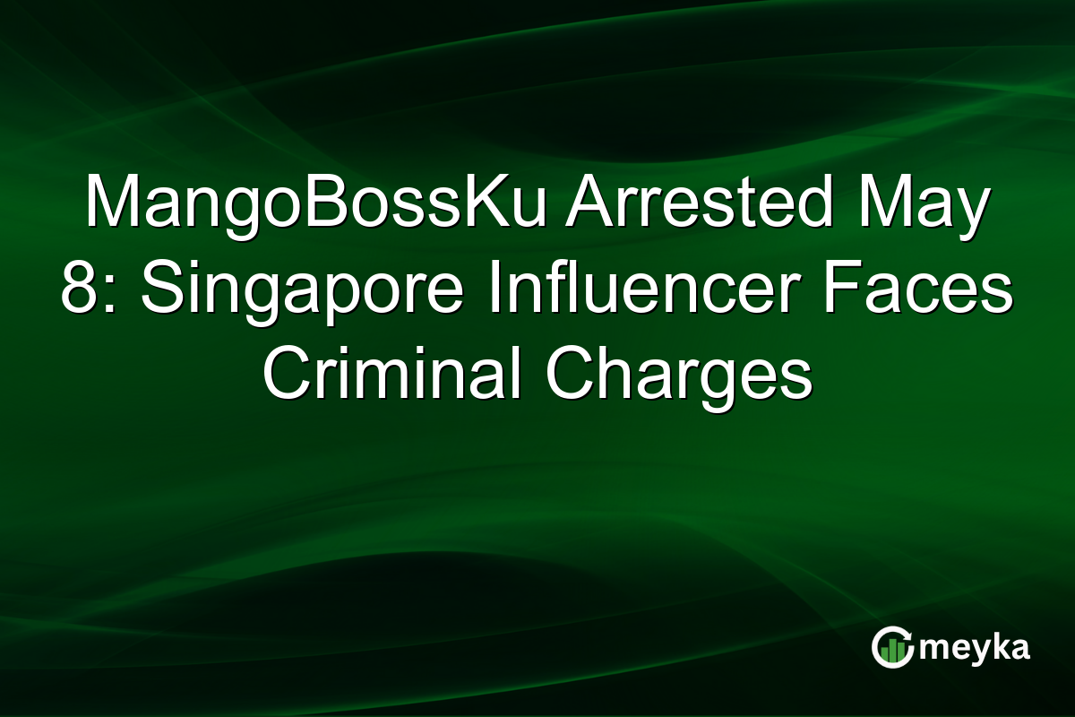 MangoBossKu Arrested May 8: Singapore Influencer Faces Criminal Charges