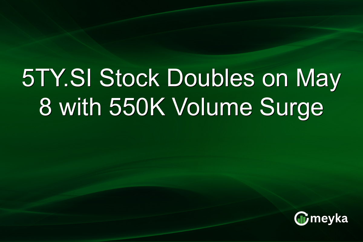 5TY.SI Stock Doubles on May 8 with 550K Volume Surge