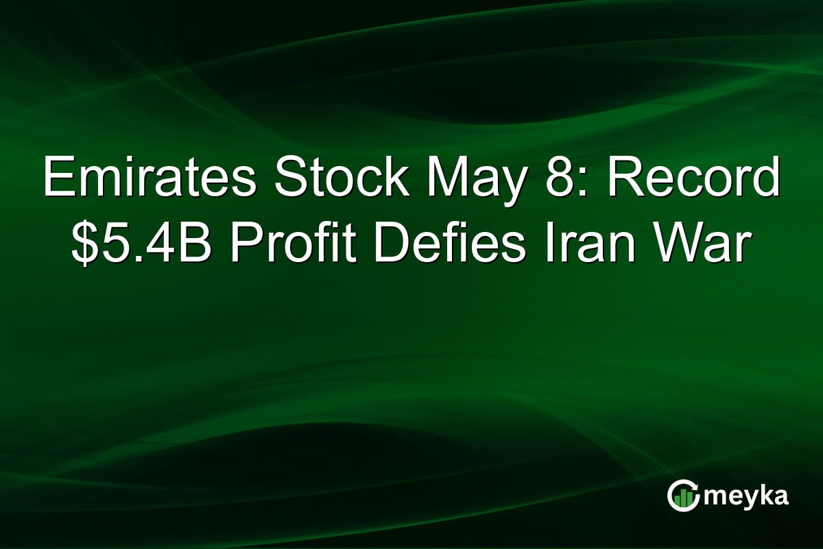 Emirates Stock May 8: Record $5.4B Profit Defies Iran War