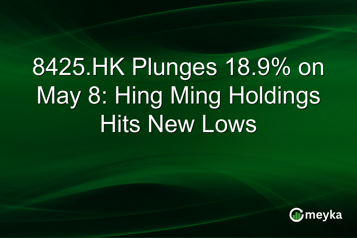 8425.HK Plunges 18.9% on May 8: Hing Ming Holdings Hits New Lows
