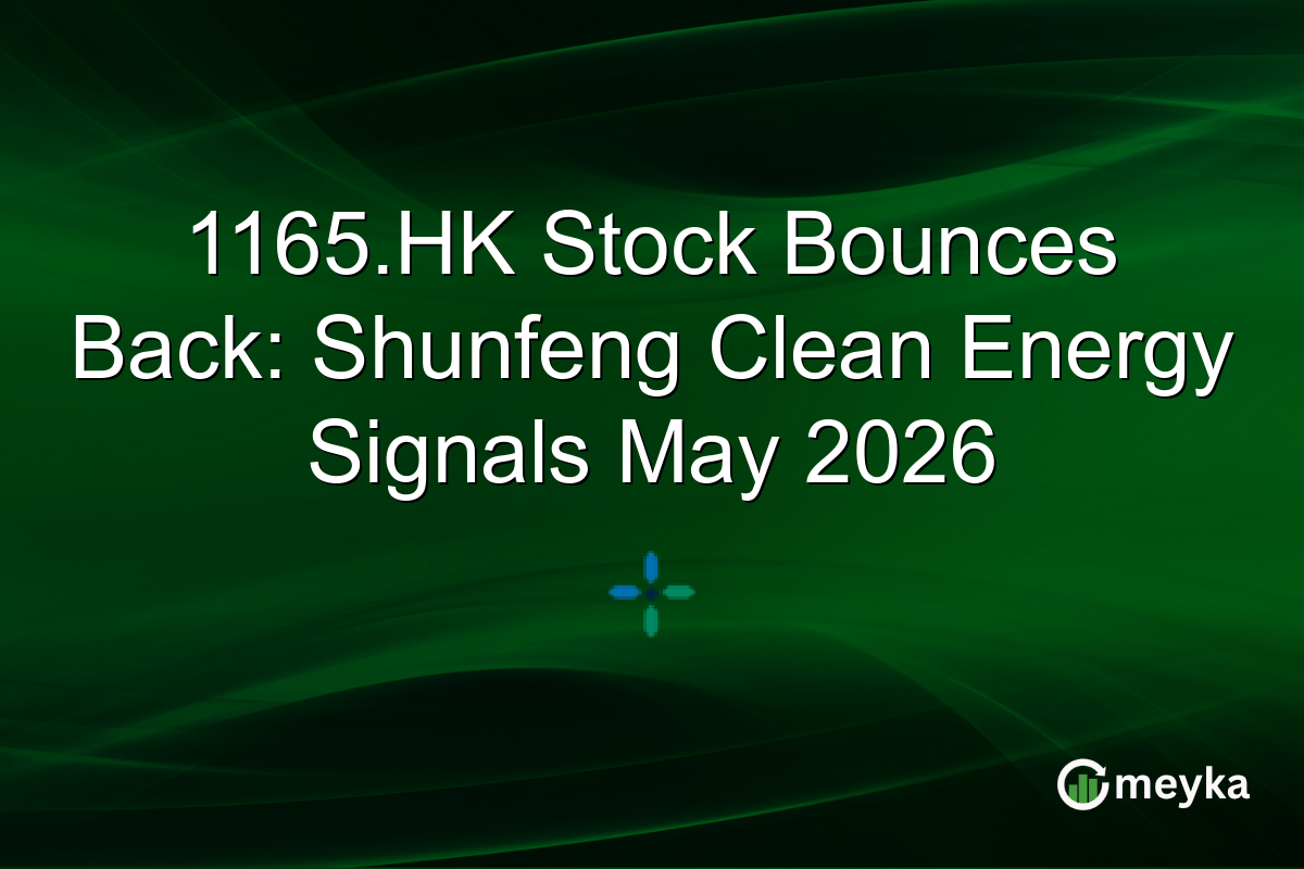 1165.HK Stock Bounces Back: Shunfeng Clean Energy Signals May 2026